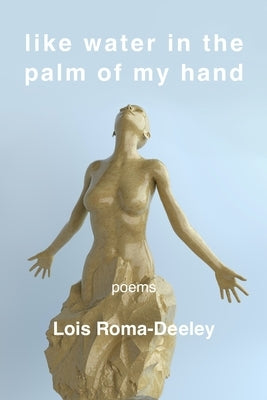 Like Water in the Palm of My Hand by Roma-Deeley, Lois