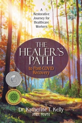The Healer's Path to Post-COVID Recovery: A Restorative Journey for Healthcare Workers by Kelly, Katherine T.