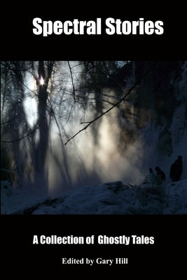 Spectral Stories: A Collection of Ghost Tales by Hill, Gary