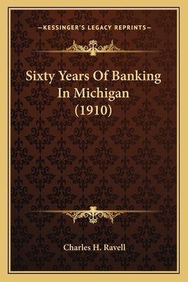 Sixty Years Of Banking In Michigan (1910) by Ravell, Charles H.