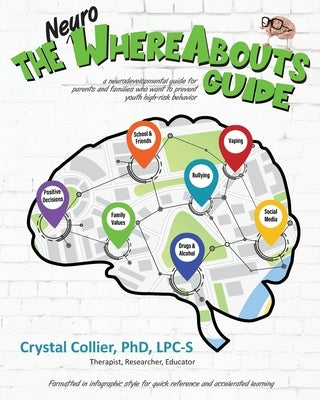 The NeuroWhereAbouts Guide: A Neurodevelopmental Guide for Parents and Families Who Want to Prevent Youth High-Risk Behavior by Collier, Crystal