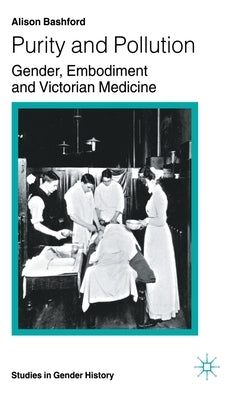 Purity and Pollution: Gender, Embodiment and Victorian Medicine by Bashford, A.