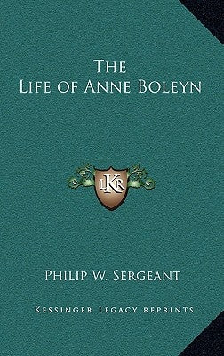 The Life of Anne Boleyn by Sergeant, Philip W.