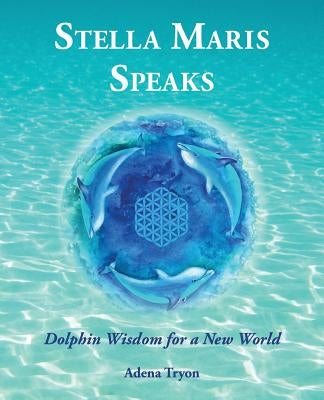 Stella Maris Speaks: Dolphin Wisdom for a New World by Tryon, Adena