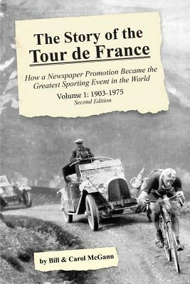 The Story of the Tour de France, Volume 1: 1903-1975: How a Newspaper Promotion Became the Greatest Sporting Event in the World by McGann, Bill