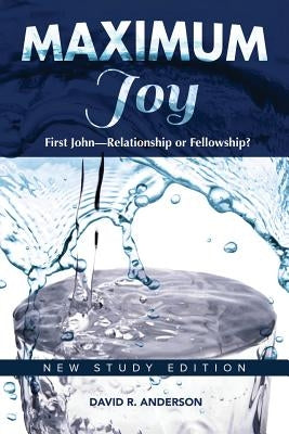 Maximum Joy: 1 John - Relationship or Fellowship?: New Study Edition by Anderson, David R.