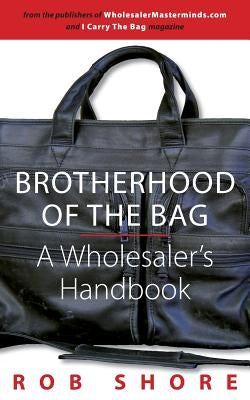 Brotherhood of the Bag, A Wholesaler's Handbook by Shore, Rob