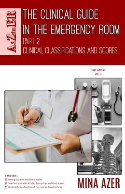 The Clinical Guide in the Emergency Room: Part 2: Clinical Classifications and Scores by Azer, Mina