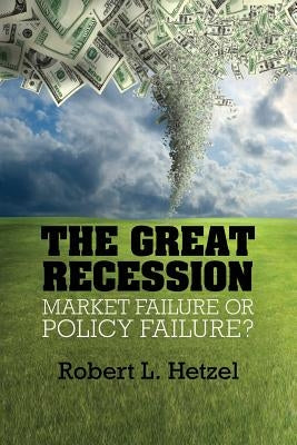 The Great Recession: Market Failure or Policy Failure? by Hetzel, Robert L.