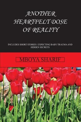 Another Heartfelt Dose of Reality: Includes Shorrt Stories: Expecting Baby Trauma and Hidden Secrets by Sharif, Mboya