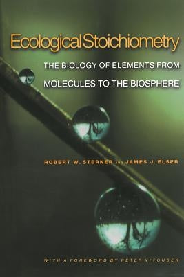 Ecological Stoichiometry: The Biology of Elements from Molecules to the Biosphere by Sterner, Robert W.