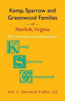 Kemp, Sparrow and Greenwood Families of Norfolk, Virginia: Their Ancestors and Descendants by Ruffin, C. Bernard