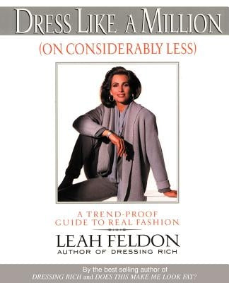 Dress Like a Million (on Considerably Less): A Trend-Proof Guide to Real Fashion by Feldon, Leah