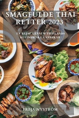 Smagfulde Thai Retter 2023: En rejse gennem Thailands kulinariske landskab by Nyström, Freja