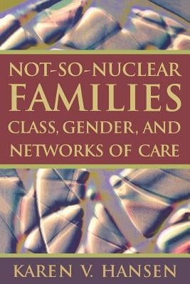 Not-So-Nuclear Families: Class, Gender, and Networks of Care by Hansen, Karen V.