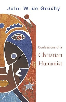 Confessions of a Christian Humanist by de Gruchy, John W.