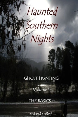 Haunted Southern Nights Vol. 1 Ghost Hunting, The Basics + by Collard, Deborah