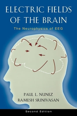 Electric Fields of the Brain: The Neurophysics of Eeg by Nunez, Paul L.