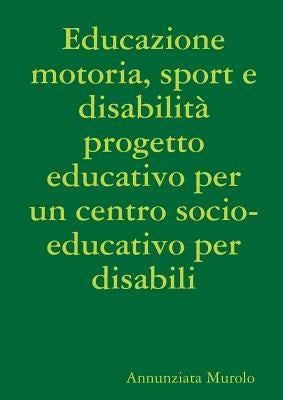 Educazione motoria, sport e disabilità progetto educativo per un centro socio-educativo per disabili by Murolo, Annunziata