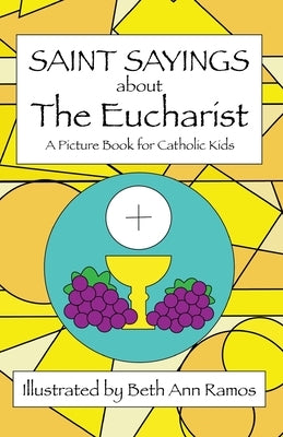 Saint Sayings about the Eucharist: A Picture Book for Catholic Kids by Ramos, Beth Ann