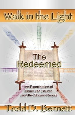 The Redeemed: An Examination of Israel, the Churc and the Chosen People by Bennett, Todd D.