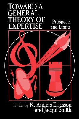 Toward a General Theory of Expertise: Prospects and Limits by Ericsson, K. Anders