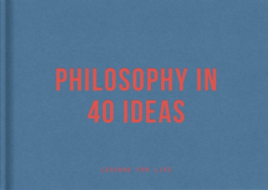 Philosophy in 40 Ideas: Lessons for Life by The School of Life