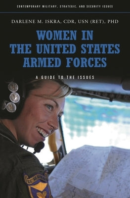 Women in the United States Armed Forces: A Guide to the Issues by Iskra, Darlene