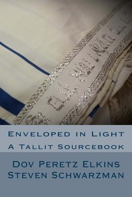 Enveloped in Light: A Tallit Sourcebook by Schwarzman, Steven A.