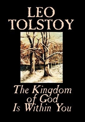 The Kingdom of God Is Within You by Leo Tolstoy, Religion, Philosophy, Theology by Tolstoy, Leo