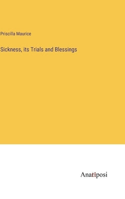 Sickness, its Trials and Blessings by Maurice, Priscilla