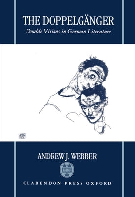 The Doppelgänger: Double Visions in German Literature by Webber, Andrew J.