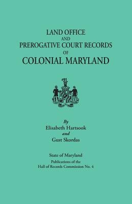 Land Office and Prerogative Court Records of Colonial Maryland. State of Maryland Publications of the Hall of Records Commission No. 4 by Hartsook, Elisabeth