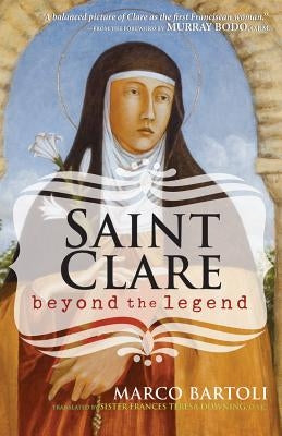 Saint Clare: Beyond the Legend by Bartoli, Marco
