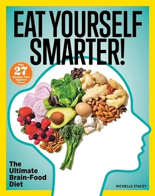 Eat Yourself Smarter!: Nutrition Solutions for Creativity, Memory, Cognition & More by Stacey, Michelle