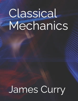 Classical Mechanics by Curry, James