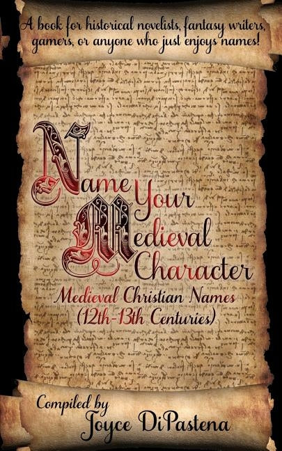 Name Your Medieval Character: Medieval Christian Names (12th-13th Centuries) by Dipastena, Joyce