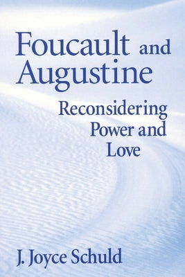 Foucault and Augustine: Reconsidering Power and Love by Schuld, J. Joyce