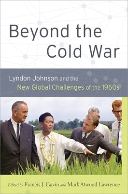 Beyond the Cold War: Lyndon Johnson and the New Global Challenges of the 1960s by Gavin, Francis J.