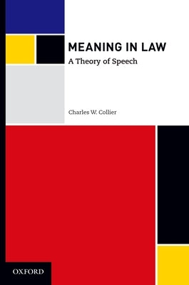 Meaning in Law: A Theory of Speech by Collier, Charles W.