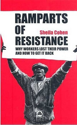 Ramparts of Resistance: Why Workers Lost Their Power, and How to Get It Back by Cohen, Sheila