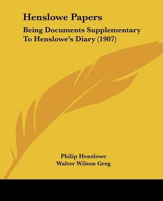 Henslowe Papers: Being Documents Supplementary To Henslowe's Diary (1907) by Henslowe, Philip