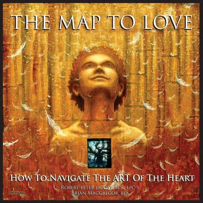 The Map to Love: How to Navigate the Art of the Heart by Jacoby, Robert Peter