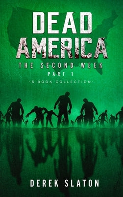 Dead America - The Second Week Part One - 6 Book Collection by Slaton, Derek