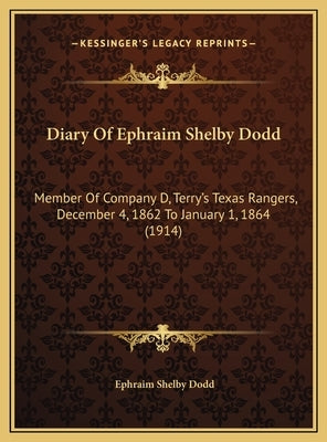 Diary of Ephraim Shelby Dodd: Member of Company D, Terry's Texas Rangers, December 4, 1862 to January 1, 1864 (1914) by Dodd, Ephraim Shelby