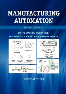 Manufacturing Automation: Metal Cutting Mechanics, Machine Tool Vibrations, and CNC Design by Altintas, Yusuf