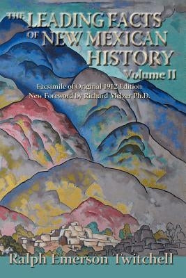 The Leading Facts of New Mexican History, Vol II (Softcover) by Twitchell, Ralph Emerson