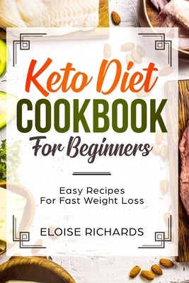 Keto Diet Cookbook For Beginners: Easy Recipes For Fast Weight Loss by Richards, Eloise