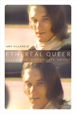 Ethereal Queer: Television, Historicity, Desire by Villarejo, Amy