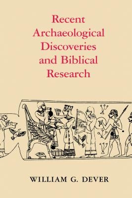 Recent Archaeological Discoveries and Biblical Research by Dever, William G.